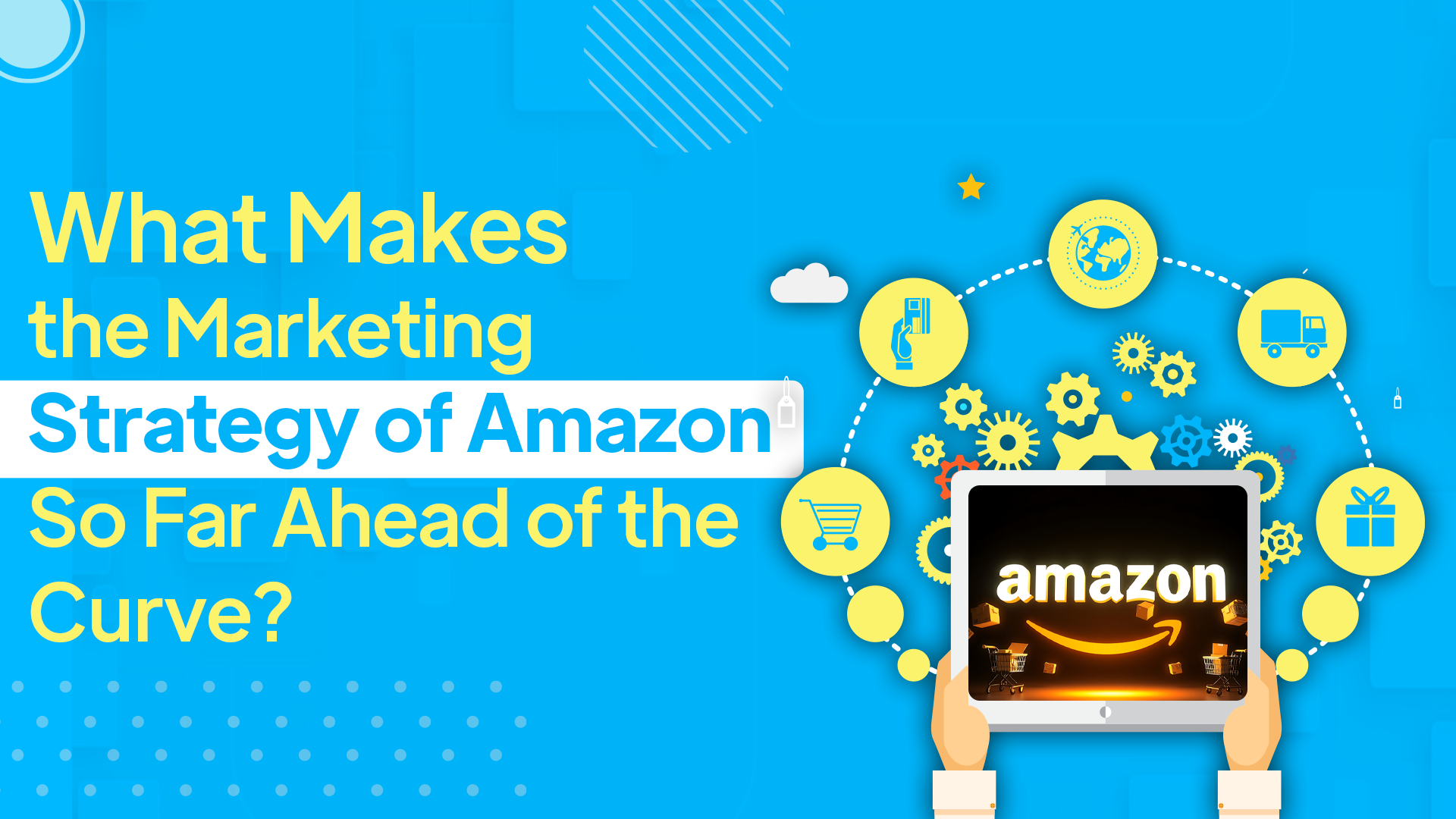 What Makes the Marketing Strategy of Amazon So Far Ahead of the Curve?