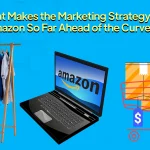 What Makes the Marketing Strategy of Amazon So Far Ahead of the Curve?