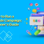 How to Run a Google Ads Campaign: A Beginner’s Guide