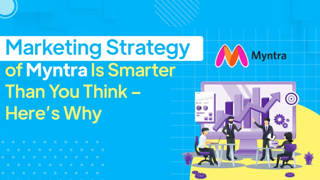 Marketing Strategy of Myntra Is Smarter Than You Think – Here’s Why