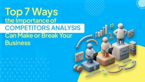 Top 7 Importance of Competitors Analysis for Business
